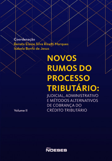 Novos Rumos do Processo Tributário: Judicial, Administrativo e Métodos  Alternativos de Cobrança do Crédito Tributário - Vol. II