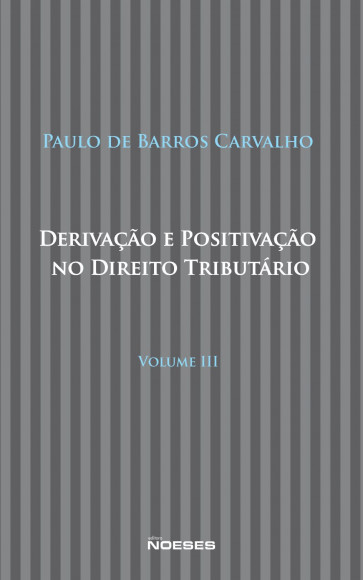 Derivação e Positivação no Direito Tributário - Volume III