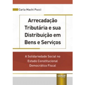 Arrecadação Tributária e sua Distribuição em Bens e Serviços - A Solidariedade Social no Estado Constitucional Democrático Fiscal